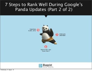 7 Steps to Rank Well During Google’s
Panda Updates (Part 2 of 2)
Wednesday, 21 August, 13
 