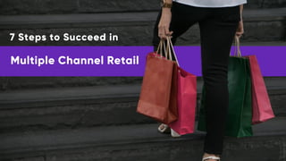 7 Steps to Succeed in
Multiple Channel Retail
 
