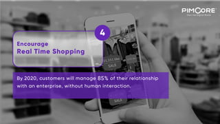 Encourage
Real Time Shopping
4
By 2020, customers will manage 85% of their relationship
with an enterprise, without human ...