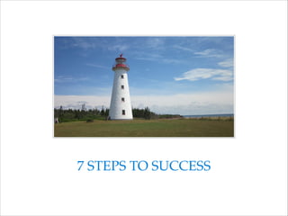 7 STEPS TO SUCCESS

 