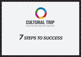 CULTURAL TRIP
Discover the interconnected world of opportunities

CULTURAL TRIP
Discover the interconnected world of opportunities

7 STEPS TO SUCCESS

 