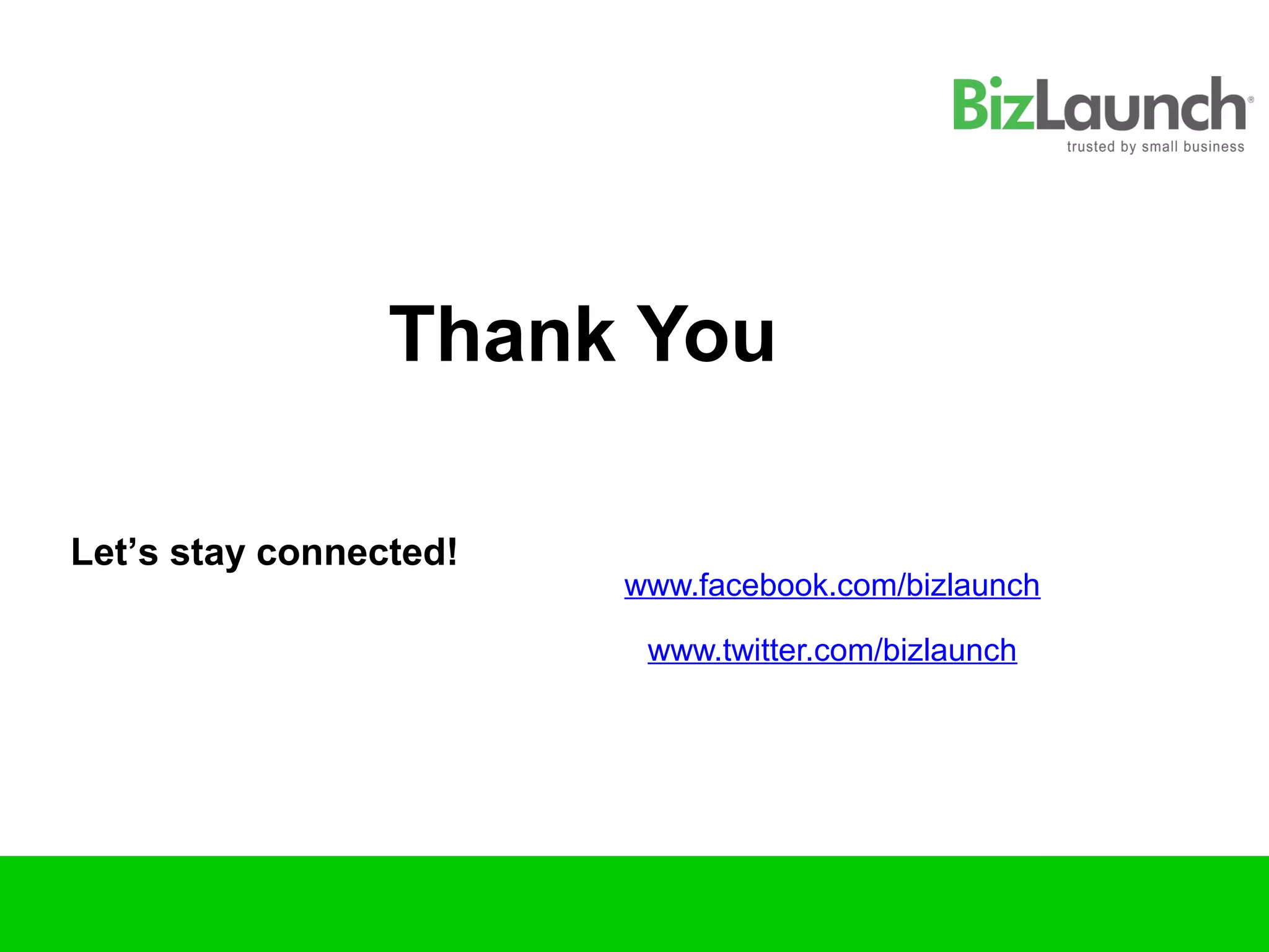 Thank You

Let’s stay connected!
                        www.facebook.com/bizlaunch

                         www.twitter.com/bizlaunch
 
