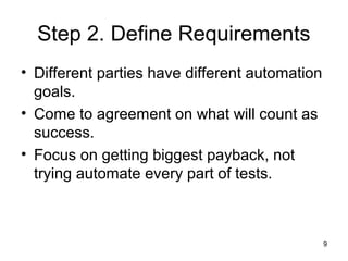 9
Step 2. Define Requirements
• Different parties have different automation
goals.
• Come to agreement on what will count ...