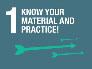 KNOW YOUR 
MATERIAL AND 
PRACTICE! 1 
 