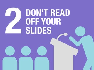 DON’T READ 
OFF YOUR 
SLIDES 2 
 