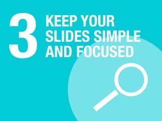 KEEP YOUR 
SLIDES SIMPLE 
AND FOCUSED 3 
 