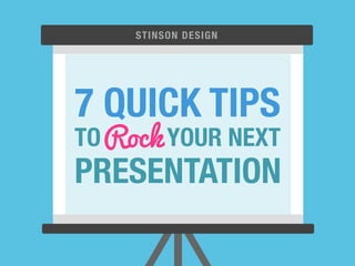 STINSON DESIGN 
7 QUICK TIPS 
TO Rock 
YOUR NEXT 
PRESENTATION 
 