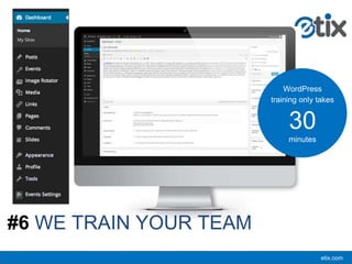 etix.com
WordPress
training only takes
30
minutes
#6 WE TRAIN YOUR TEAM
 