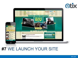 etix.com
#7 WE LAUNCH YOUR SITE
 