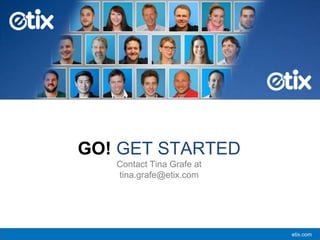 etix.com
GO! GET STARTED
Contact Tina Grafe at
tina.grafe@etix.com
 