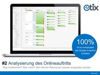 etix.com
Was funktioniert? Was nicht? Wie können Resourcen besser eingesetzt werden.
100%
of our employees
are Google Analytics
Certified
#2 Analysierung des Onlineauftritts
 