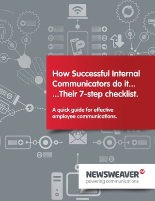 How Successful Internal
Communicators do it...
...Their 7-step checklist.
A quick guide for effective
employee communications.
 