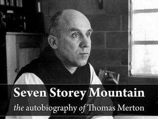 Seven Storey Mountain
the autobiography of   omas Merton
 