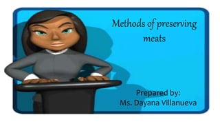 Methods of preserving
meats
Prepared by:
Ms. Dayana Villanueva
 