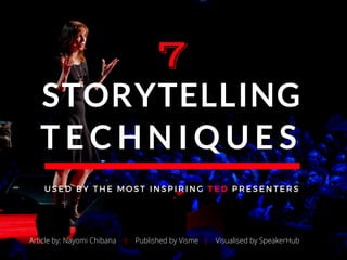   T E C H N I Q U E S
7
STORYTELLING
Article by: Nayomi Chibana    |    Published by Visme   |    Visualised by SpeakerHub 
U S E D B Y T H E M O S T I N S P I R I N G T E D P R E S E N T E R S
 