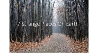 7 Strange Places On Earth
 