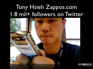 Tony Hsieh Zappos.com
1.8 mil+ followers on Twitter
 