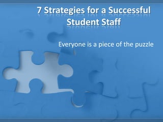7 Strategies for a Successful
        Student Staff

     Everyone is a piece of the puzzle
 