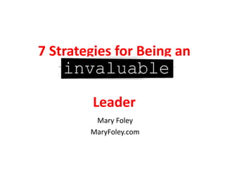 7	
  Strategies	
  for	
  Being	
  an	
  	
  


               Leader	
  
               Mary	
  Foley	
  
              MaryFoley.com	
  
 