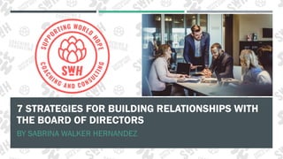7 STRATEGIES FOR BUILDING RELATIONSHIPS WITH
THE BOARD OF DIRECTORS
 