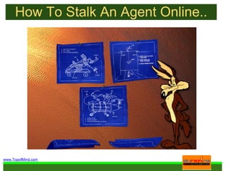 How To Stalk An Agent Online..     www.TopofMind.com 