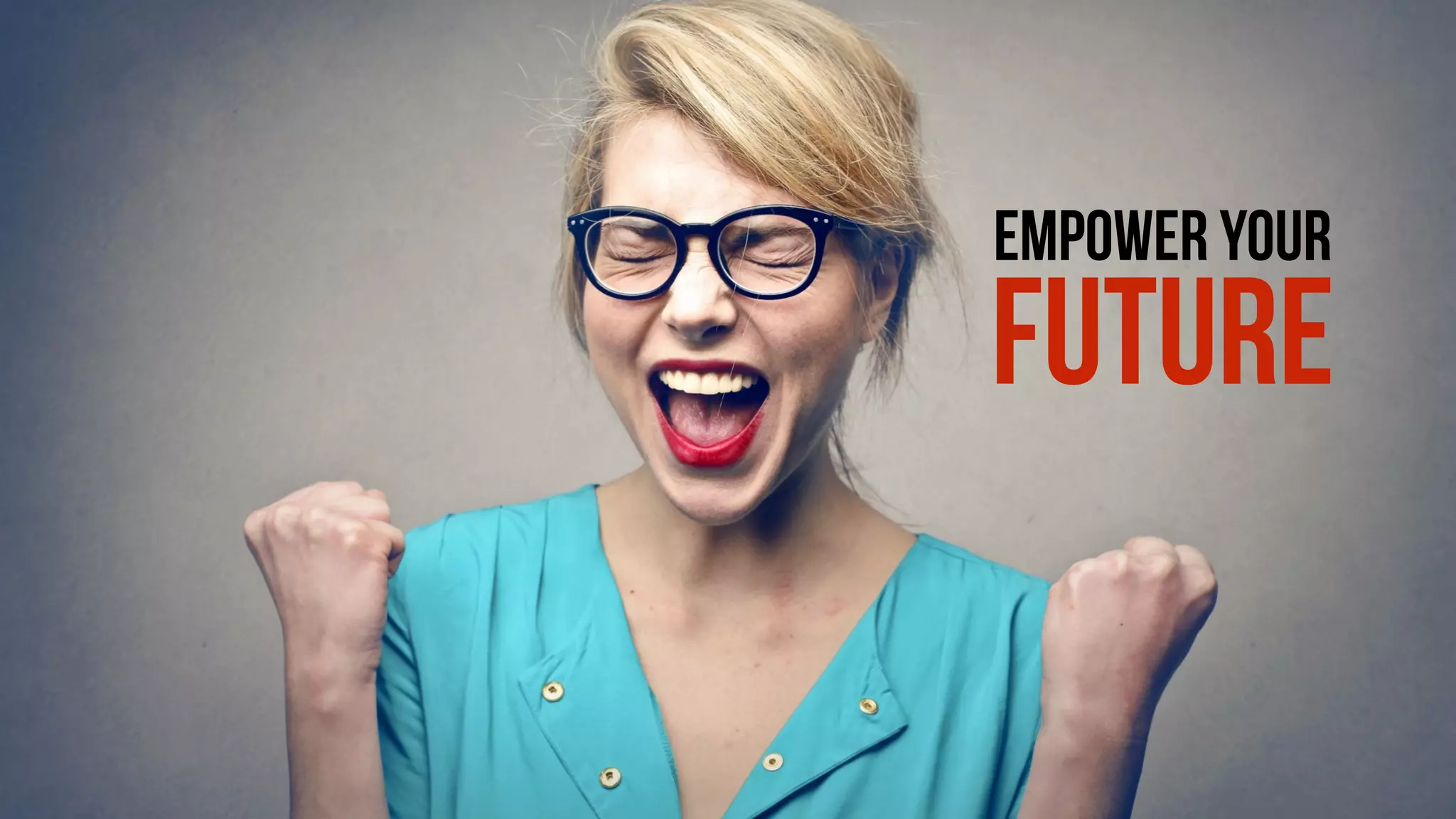 EMPOWER YOUR
FUTURE
 