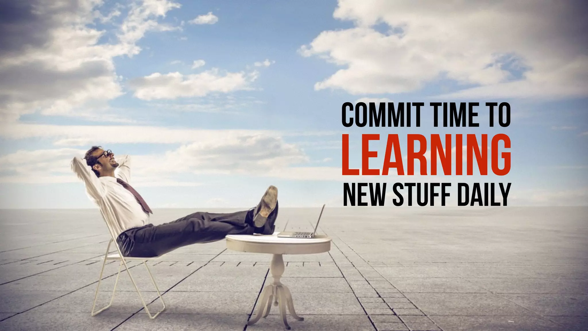 COMMIT TIME TO
LEARNING
NEW STUFF DAILY
 