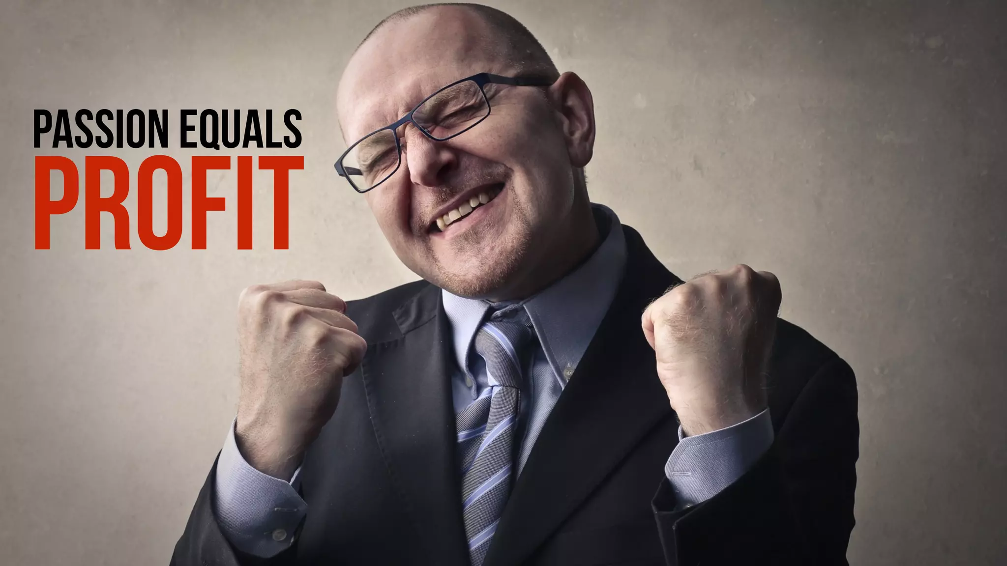 PASSION EQUALS
PROFIT
 