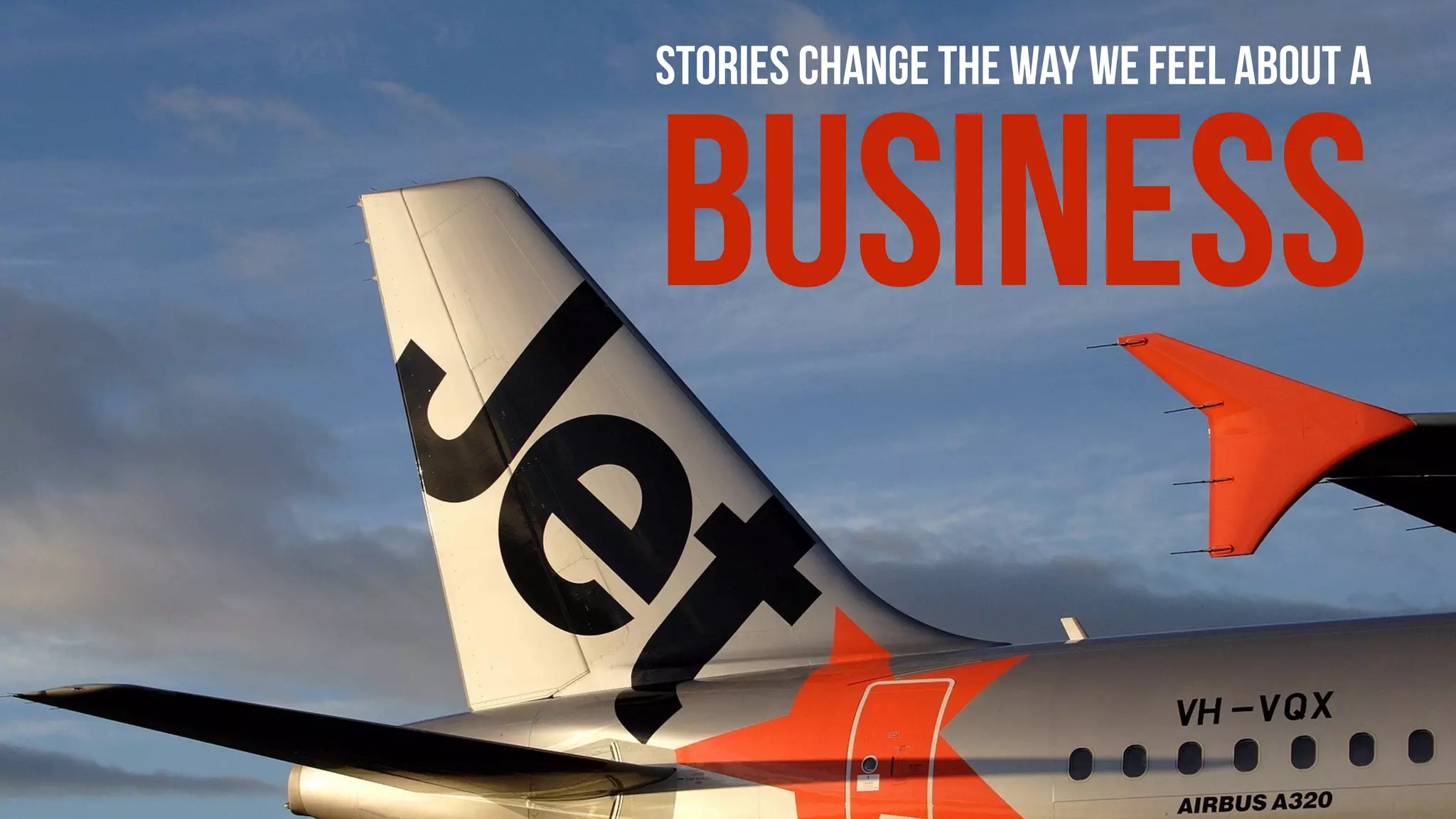 STORIES CHANGE THE WAY WE FEEL ABOUT A
BUSINESS
 