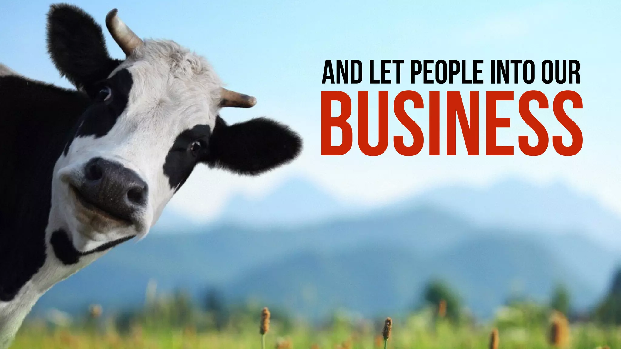 AND LET PEOPLE INTO OUR
BUSINESS
 