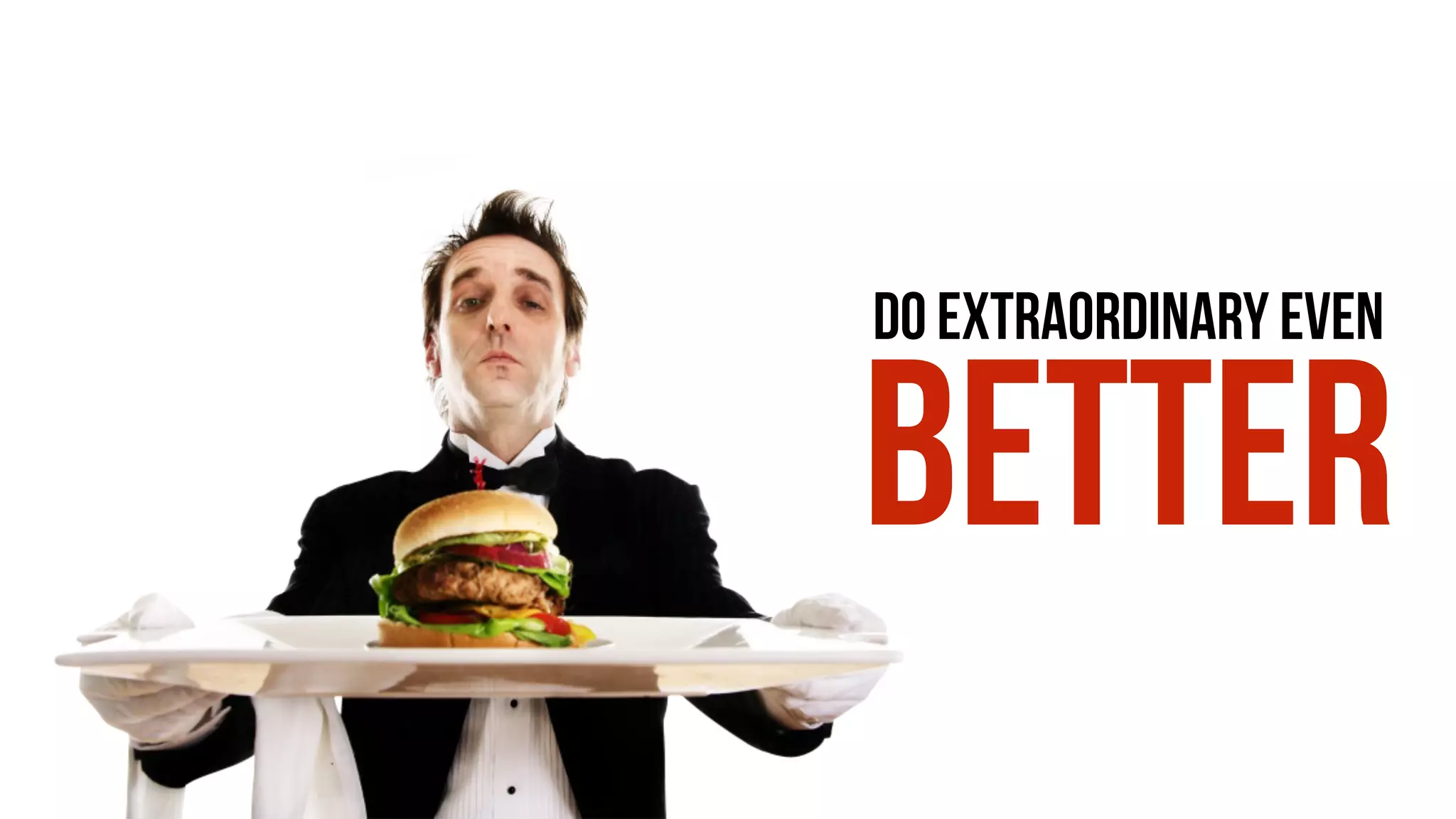 DO EXTRAORDINARY EVEN
BETTER
 