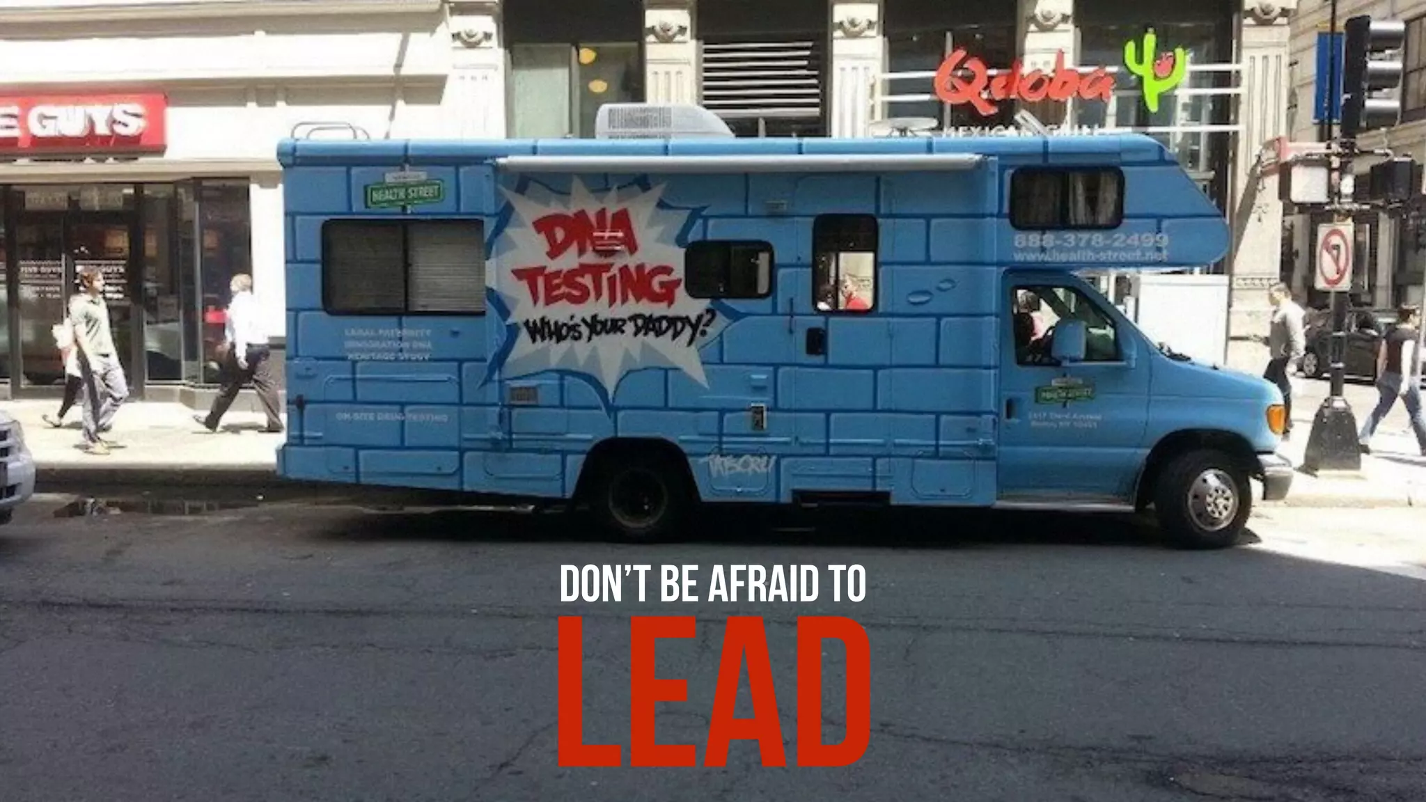 DON’T BE AFRAID TO
LEAD
 