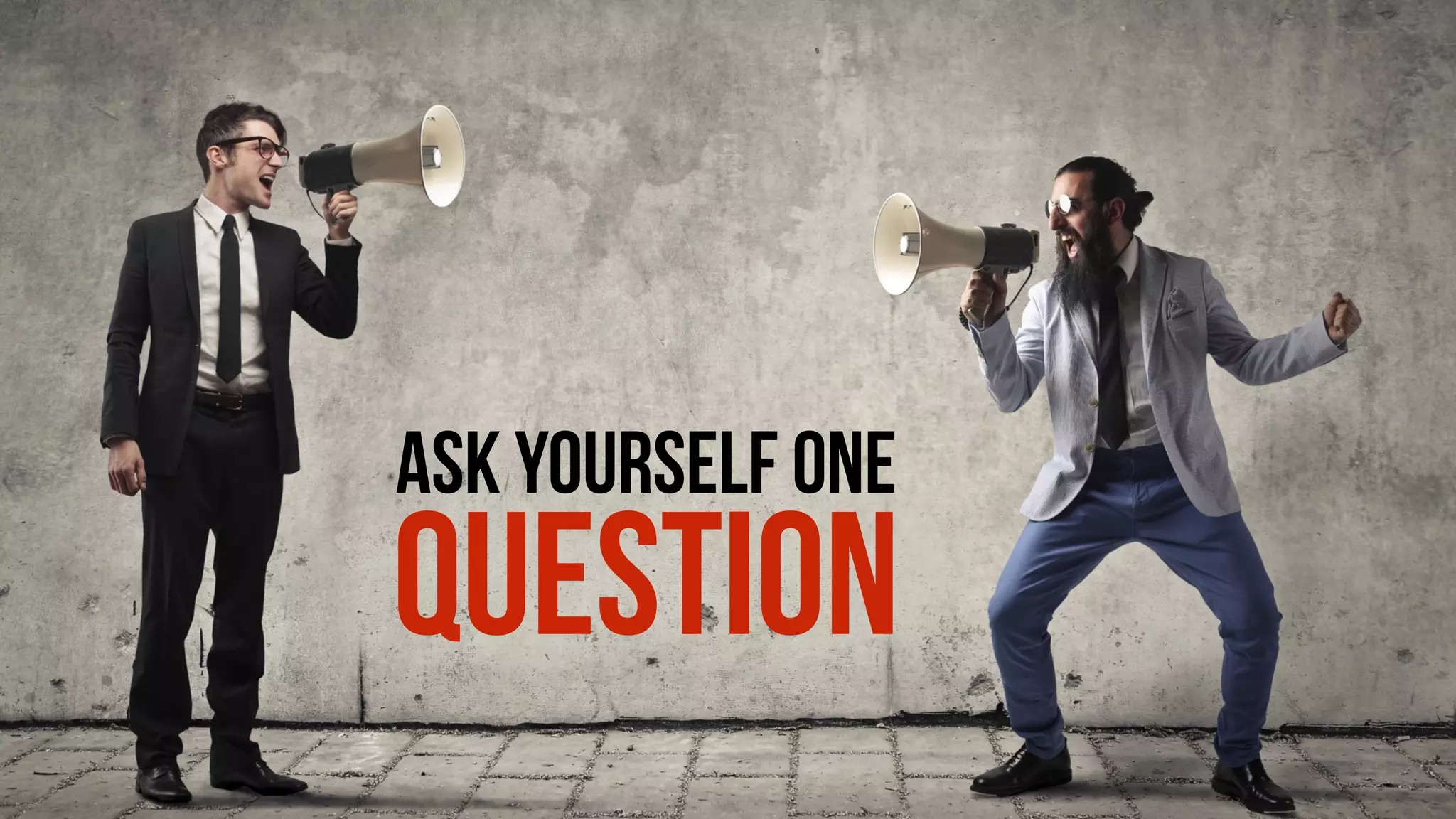 ASK YOURSELF ONE
QUESTION
 