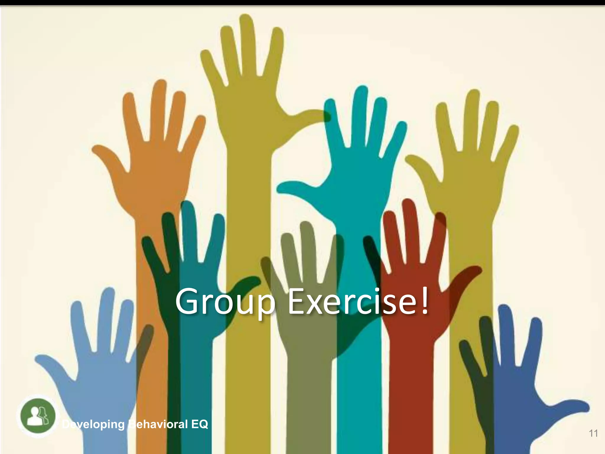 Group Exercise!
11
Developing Behavioral EQ
 