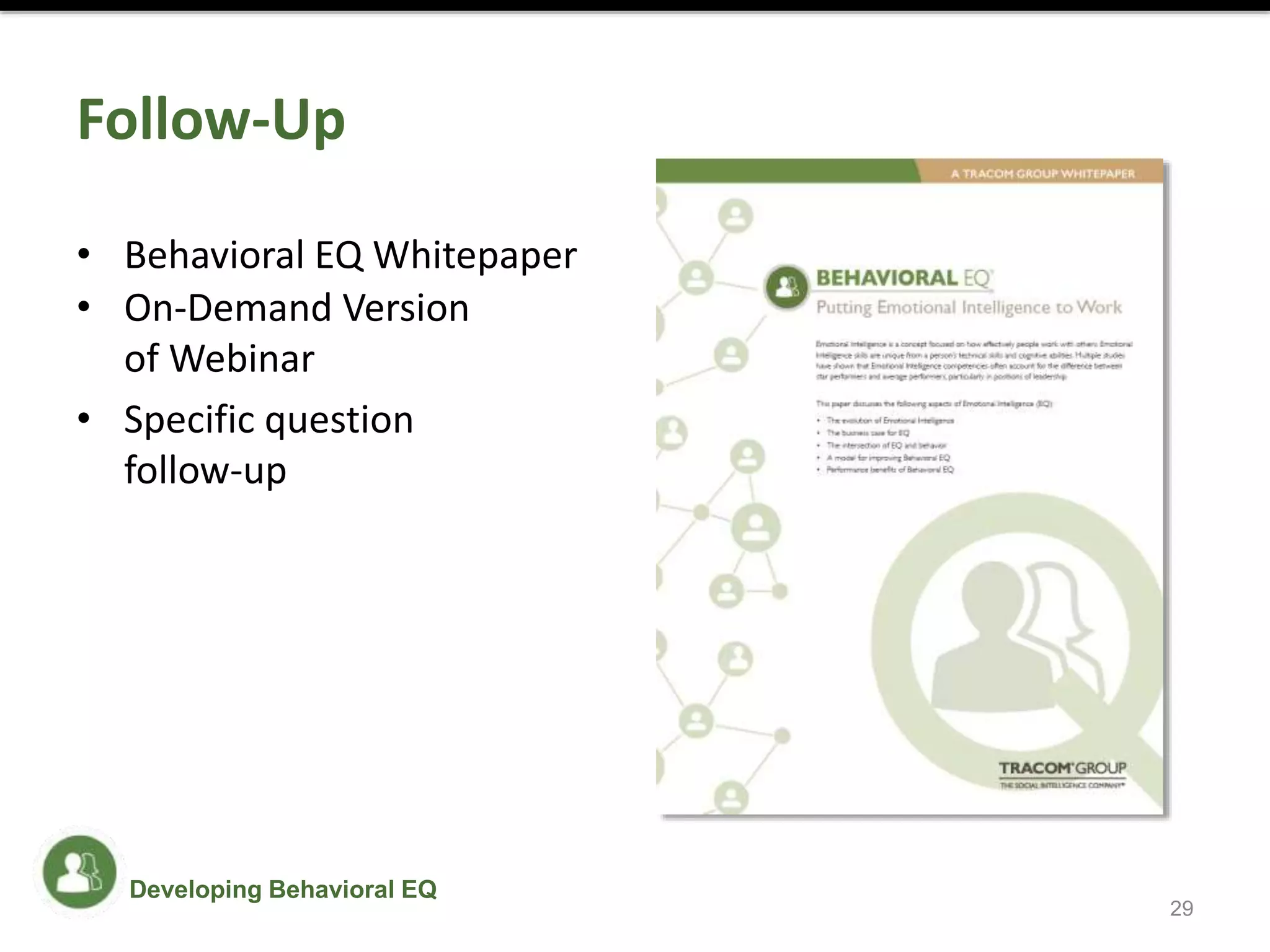 Follow-Up
• Behavioral EQ Whitepaper
• On-Demand Version
of Webinar
• Specific question
follow-up
29
Developing Behavioral EQ
 