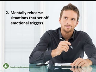 2. Mentally rehearse
situations that set off
emotional triggers
20
Developing Behavioral EQ
 