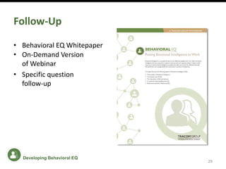 Follow-Up
• Behavioral EQ Whitepaper
• On-Demand Version
of Webinar
• Specific question
follow-up
29
Developing Behavioral EQ
 