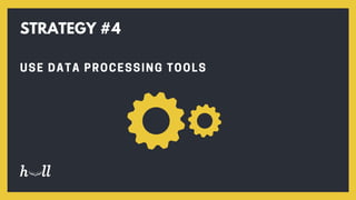 STRATEGY #4
USE DATA PROCESSING TOOLS