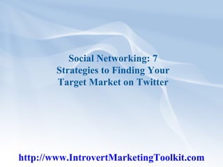 Social Networking: 7 Strategies to Finding Your Target Market on Twitter http://www.IntrovertMarketingToolkit.com 