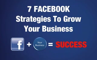7 FACEBOOK
Strategies To Grow
Your Business
+

= SUCCESS

 