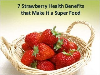 7 Strawberry Health Benefits
that Make it a Super Food
 