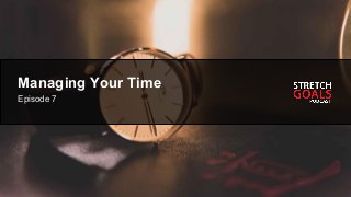 Episode # - Title
Managing Your Time
Episode 7
 