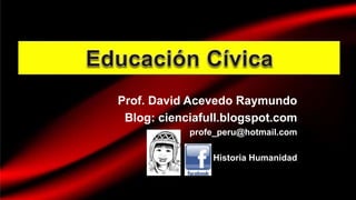 Prof. David Acevedo Raymundo
Blog: cienciafull.blogspot.com
profe_peru@hotmail.com
Historia Humanidad
 