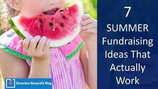 7
SUMMER
Fundraising
Ideas That
Actually
Work
 