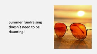 Summer fundraising
doesn’t need to be
daunting!
 