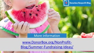 More information
www.DonorBox.org/NonProfit-
Blog/Summer-Fundraising-Ideas/
 