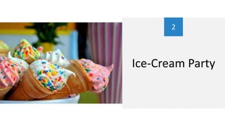 2
Ice-Cream Party
 