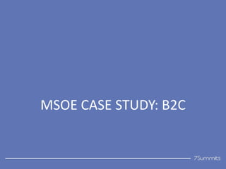 MSOE CASE STUDY: B2C

Confidential

13

 