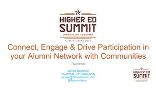 Connect, Engage & Drive Participation in
your Alumni Network with Communities
James Davidson
7Summits, VP Community
james@7summitsinc.com
@7summitsinc
7Summits
 