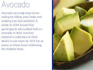 Avocado
Avocado can help stop stress-
eating by filling your belly and
making you feel satisfied. A
study in 2014 found th...